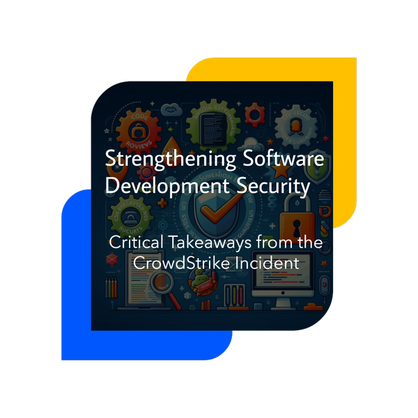 Strengthening Software Development Security: Critical Takeaways from the CrowdStrike Incident